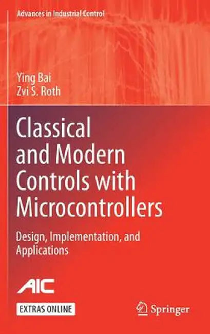 Classical and Modern Controls with Microcontrollers: Design, Implementation and Applications by Ying Bai