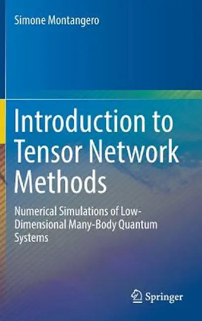 Introduction to Tensor Network Methods: Numerical Simulations of Low-Dimensional Many-Body Quantum Systems by Simone Montangero