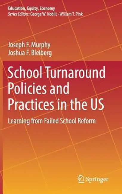 School Turnaround Policies and Practices in the Us: Learning from Failed School Reform by Joseph F. Murphy