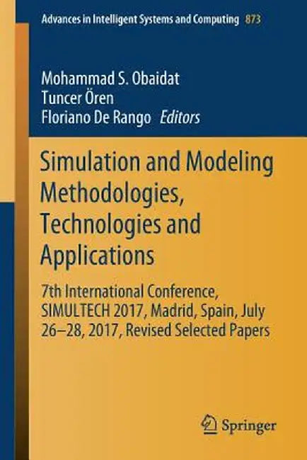 Simulation and Modeling Methodologies, Technologies and Applications: 7th International Conference, Simultech 2017 Madrid, Spain, July 26-28, 2017 Rev by Mohammad S. Obaidat