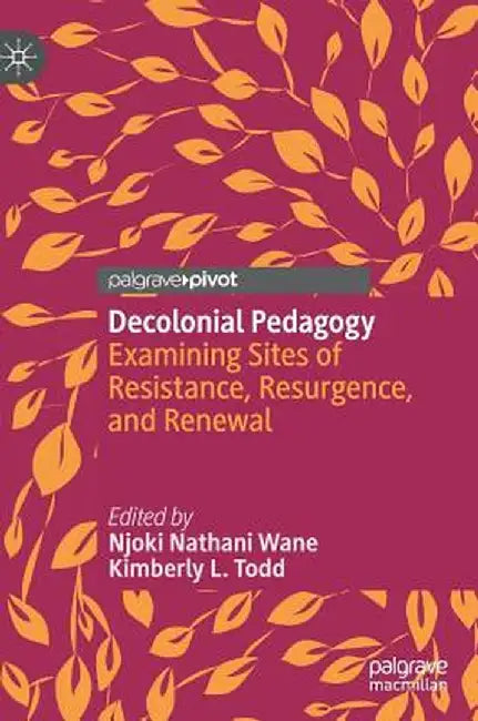 Decolonial Pedagogy: Examining Sites of Resistance, Resurgence, and Renewal by Njoki Nathani Wane