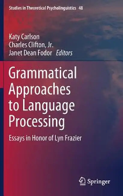 Grammatical Approaches to Language Processing: Essays in Honor of Lyn Frazier by Katy Carlson