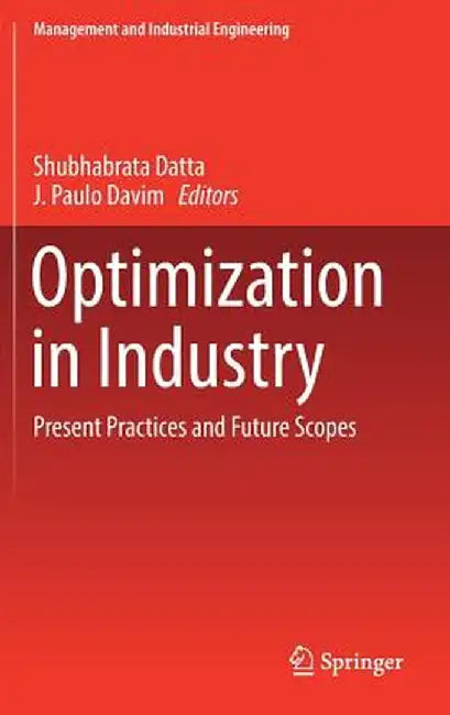 Optimization in Industry: Present Practices and Future Scopes by Shubhabrata Datta