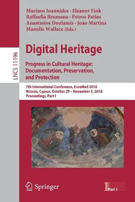 Digital Heritage. Progress in Cultural Heritage: Documentation, Preservation, and Protection: 7th International Conference, Euromed 2018, Nicosia, Cyp by Marinos Ioannides