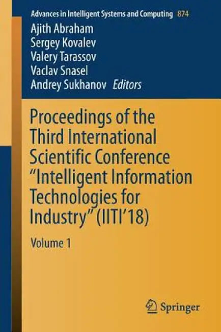 Proceedings of the Third International Scientific Conference Intelligent Information Technologies for Industry (Iiti'18): Volume 1 by Ajith Abraham