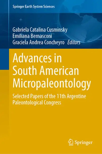 Advances in South American Micropaleontology: Selected Papers of the 11th Argentine Paleontological Congress by Gabriela Catalina Cusminsky