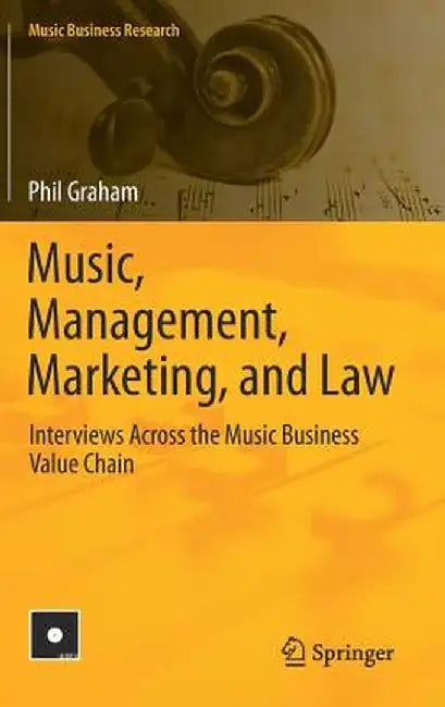 Music, Management, Marketing, and Law: Interviews Across the Music Business Value Chain by Phil Graham