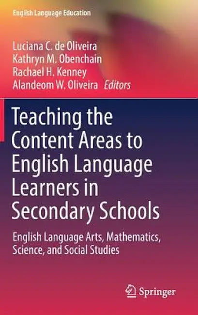 Teaching the Content Areas to English Language Learners in Secondary Schools: English Language Arts, Mathematics, Science, and Social Studies by Luciana C. de Oliveira