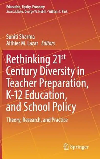 Rethinking 21st Century Diversity in Teacher Preparation, K-12 Education, and School Policy: Theory, Research, and Practice by Suniti Sharma