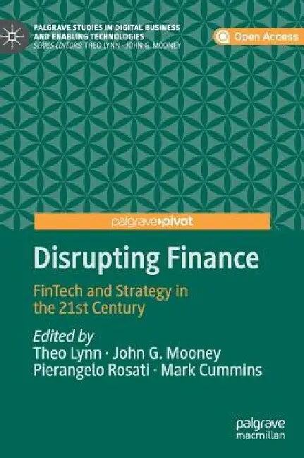 Disrupting Finance: Fintech and Strategy in the 21st Century by Theo Lynn