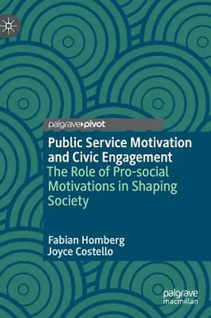 Public Service Motivation and Civic Engagement: The Role of Pro-Social Motivations in Shaping Society by Fabian Homberg