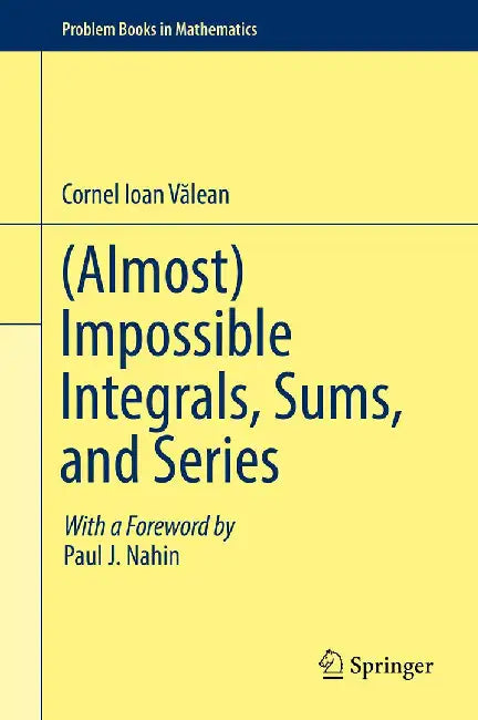 (Almost) Impossible Integrals, Sums, and Series (Problem Books in Mathematics) by Valean, Cornel Ioan