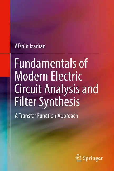 Fundamentals of Modern Electric Circuit Analysis and Filter Synthesis A Transfer Function Approach by Izadian
