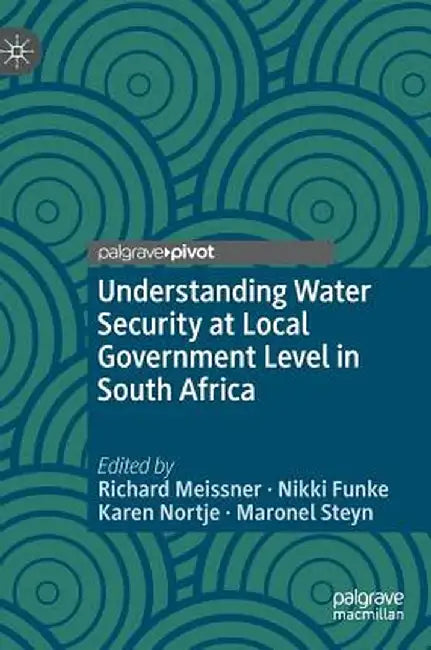 Understanding Water Security at Local Government Level in South Africa by Richard Meissner