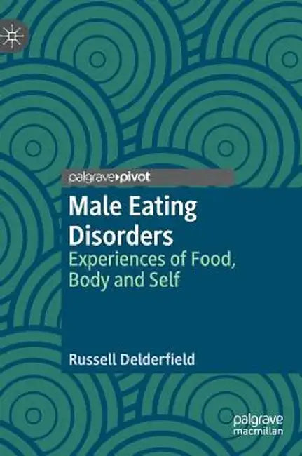Male Eating Disorders: Experiences of Food, Body and Self by Russell Delderfield