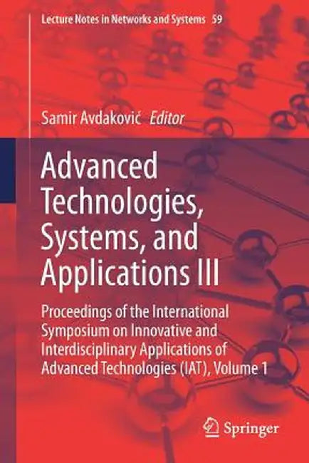 Advanced Technologies, Systems, and Applications III: Proceedings of the International Symposium on Innovative and Interdisciplinary Applications of A by Samir Avdakovic