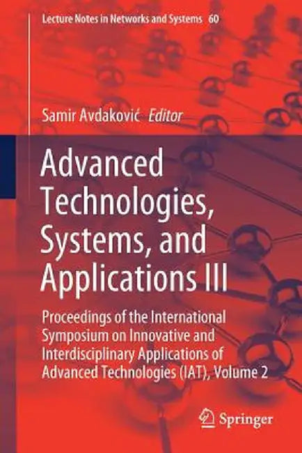 Advanced Technologies, Systems, and Applications III: Proceedings of the International Symposium on Innovative and Interdisciplinary Applications of A by Samir Avdakovic