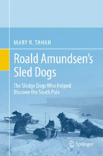 Roald Amundsen's Sled Dogs: The Sledge Dogs Who Helped Discover the South Pole by Mary R. Tahan
