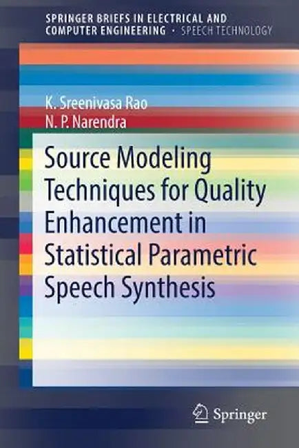 Source Modeling Techniques for Quality Enhancement in Statistical Parametric Speech Synthesis by K. Sreenivasa Rao