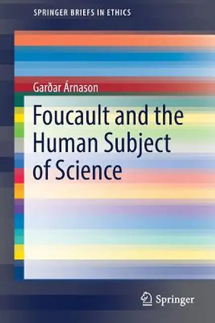 Foucault and the Human Subject of Science by Garðar Árnason