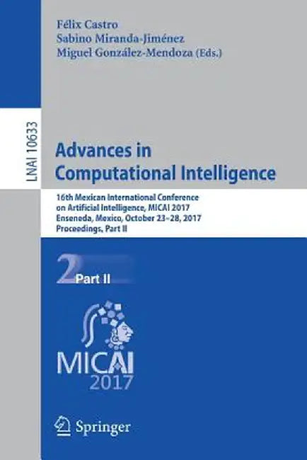 Advances in Computational Intelligence: 16th Mexican International Conference on Artificial Intelligence, Micai 2017, Enseneda, Mexico, October 23-28, by Félix Castro