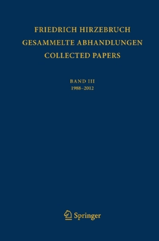 Gesammelte Abhandlungen - Collected Papers III: 1988 - 2012 by Friedrich Hirzebruch, Joachim Schwermer, Silke Wimmer-Zagier