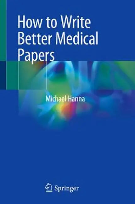 How to Write Better Medical Papers by Michael Hanna