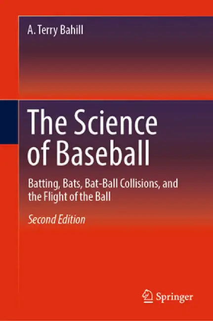 The Science of Baseball: Batting, Bats, Bat-Ball Collisions, and the Flight of the Ball by A. Terry Bahill