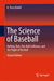 The Science of Baseball: Batting, Bats, Bat-Ball Collisions, and the Flight of the Ball by A. Terry Bahill