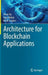 Architecture for Blockchain Applications by Xiwei Xu