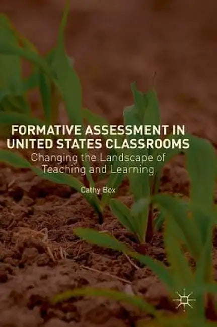 Formative Assessment in United States Classrooms: Changing the Landscape of Teaching and Learning by Cathy Box