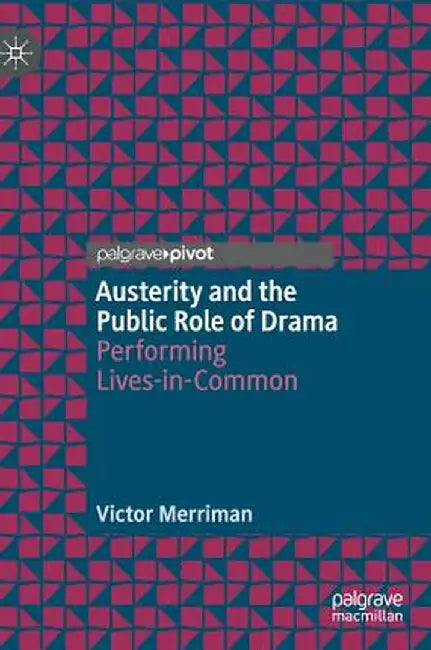 Austerity and the Public Role of Drama: Performing Lives-In-Common by Victor Merriman