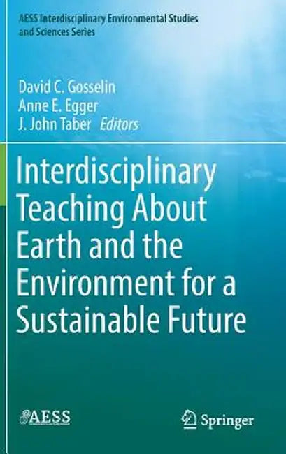 Interdisciplinary Teaching about Earth and the Environment for a Sustainable Future by David C. Gosselin