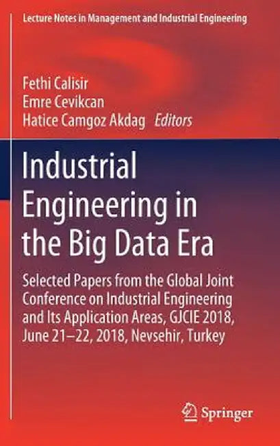Industrial Engineering in the Big Data Era: Selected Papers from the Global Joint Conference on Industrial Engineering and Its Application Areas, Gjci by Fethi Calisir