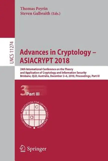 Advances in Cryptology - Asiacrypt 2018: 24th International Conference on the Theory and Application of Cryptology and Information Security, Brisbane, by Thomas Peyrin