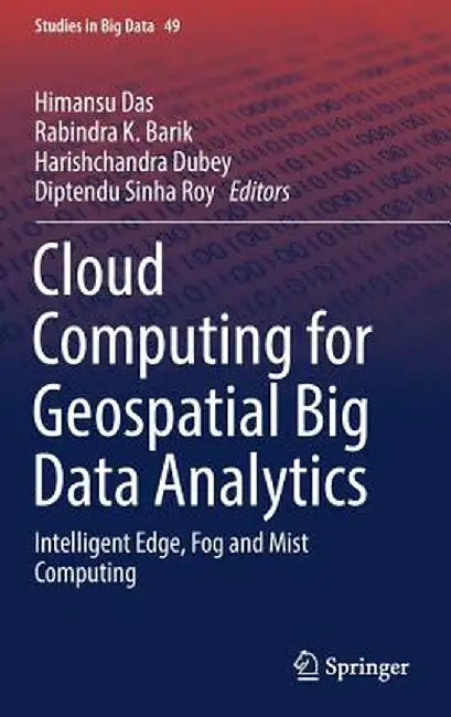 Cloud Computing for Geospatial Big Data Analytics: Intelligent Edge, Fog and Mist Computing by Himansu Das