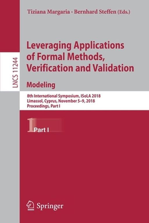 Leveraging Applications of Formal Methods, Verification and Validation. Modeling: 8th International Symposium, Isola 2018, Limassol, Cyprus, November by Tiziana Margaria