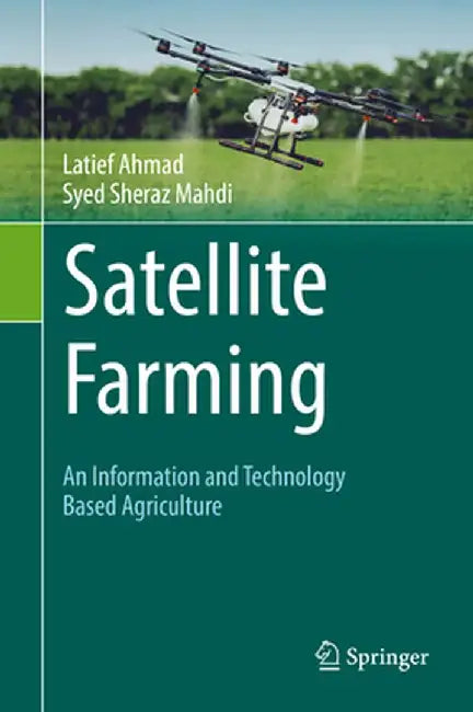 Satellite Farming: An Information and Technology Based Agriculture by Latief Ahmad