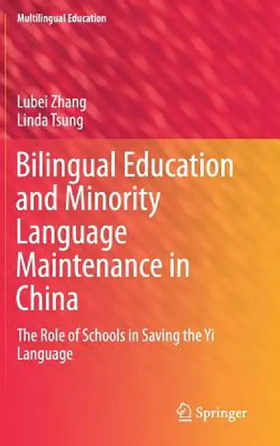 Bilingual Education and Minority Language Maintenance in China: The Role of Schools in Saving the Yi Language by Lubei Zhang