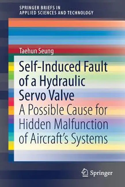 Self-Induced Fault of a Hydraulic Servo Valve: A Possible Cause for Hidden Malfunction of Aircraft's Systems by Taehun Seung