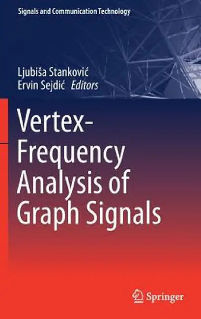 Vertex-Frequency Analysis of Graph Signals by Ljubisa Stankovic