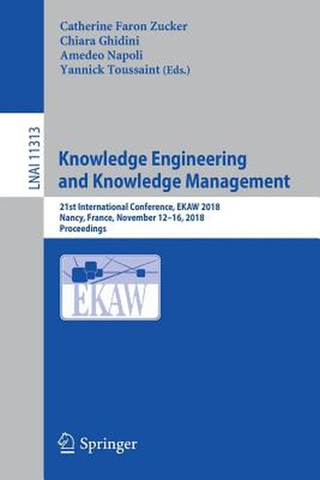Knowledge Engineering and Knowledge Management: 21st International Conference, Ekaw 2018, Nancy, France, November 12-16, 2018, Proceedings by Catherine Faron Zucker