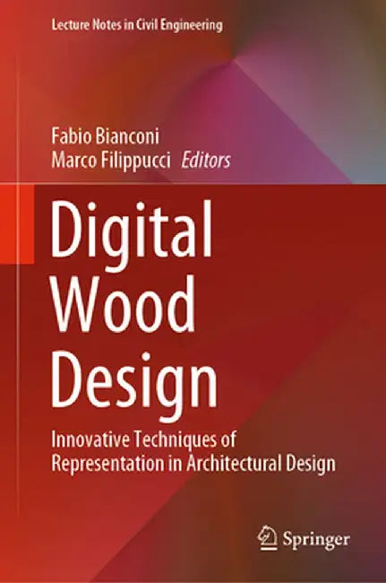 Digital Wood Design: Innovative Techniques of Representation in Architectural Design by Fabio Bianconi