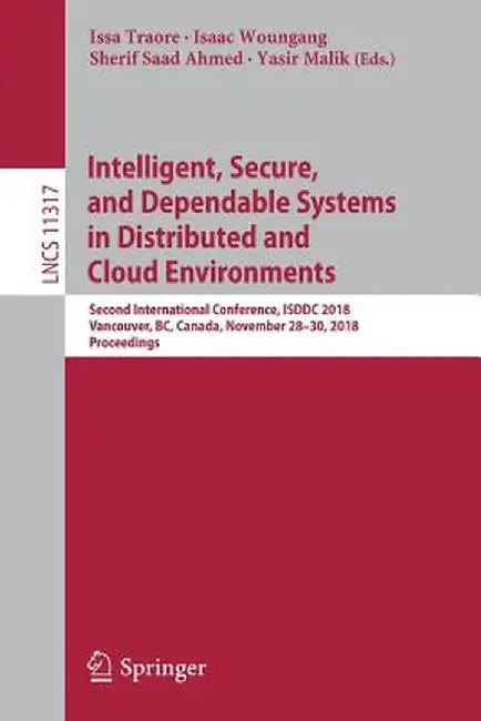 Intelligent, Secure, and Dependable Systems in Distributed and Cloud Environments: Second International Conference, Isddc 2018, Vancouver, Bc, Canada, by Issa Traore