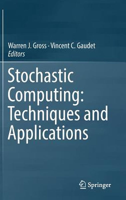 Stochastic Computing: Techniques and Applications by Warren J. Gross