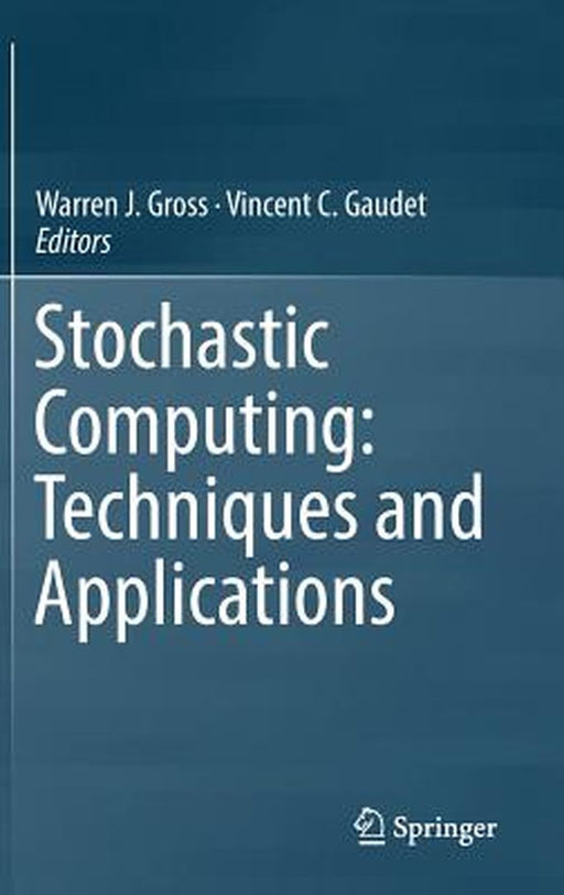 Stochastic Computing: Techniques and Applications by Warren J. Gross