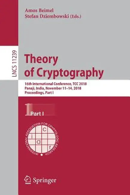 Theory of Cryptography: 16th International Conference, Tcc 2018, Panaji, India, November 11-14, 2018, Proceedings, Part I by Amos Beimel