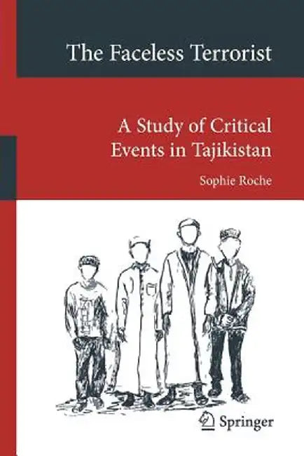 The Faceless Terrorist: A Study of Critical Events in Tajikistan by Sophie Roche