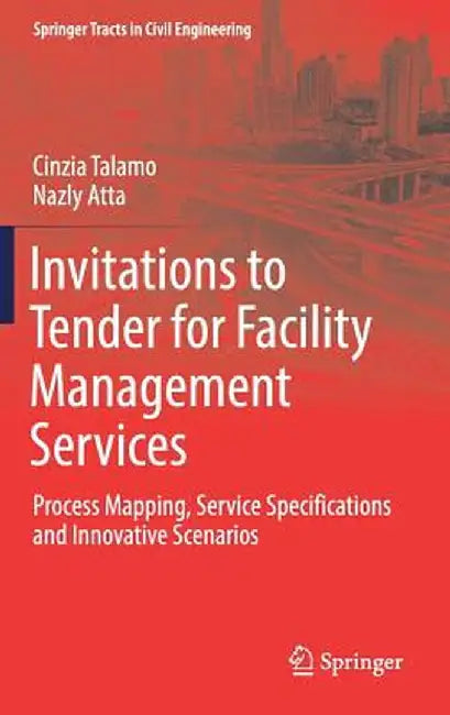 Invitations to Tender for Facility Management Services: Process Mapping, Service Specifications and Innovative Scenarios by Cinzia Talamo