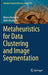 Metaheuristics for Data Clustering and Image Segmentation by Meera Ramadas